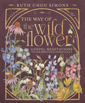 The Way of the Wildflower: Gospel Meditations to Unburden Your Anxious Soul by Ruth Chou Simons