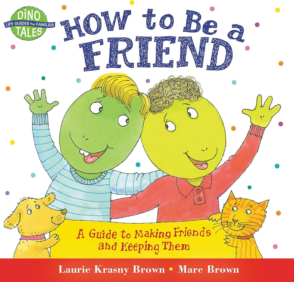 How to Be a Friend: A Guide to Making Friends and Keeping Them (Dino Tales: Life Guides for Families) by Laurie Krasny Brown