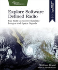 Explore Software Defined Radio: Use SDR to Receive Satellite Images and Space Signals by Wolfram Donat