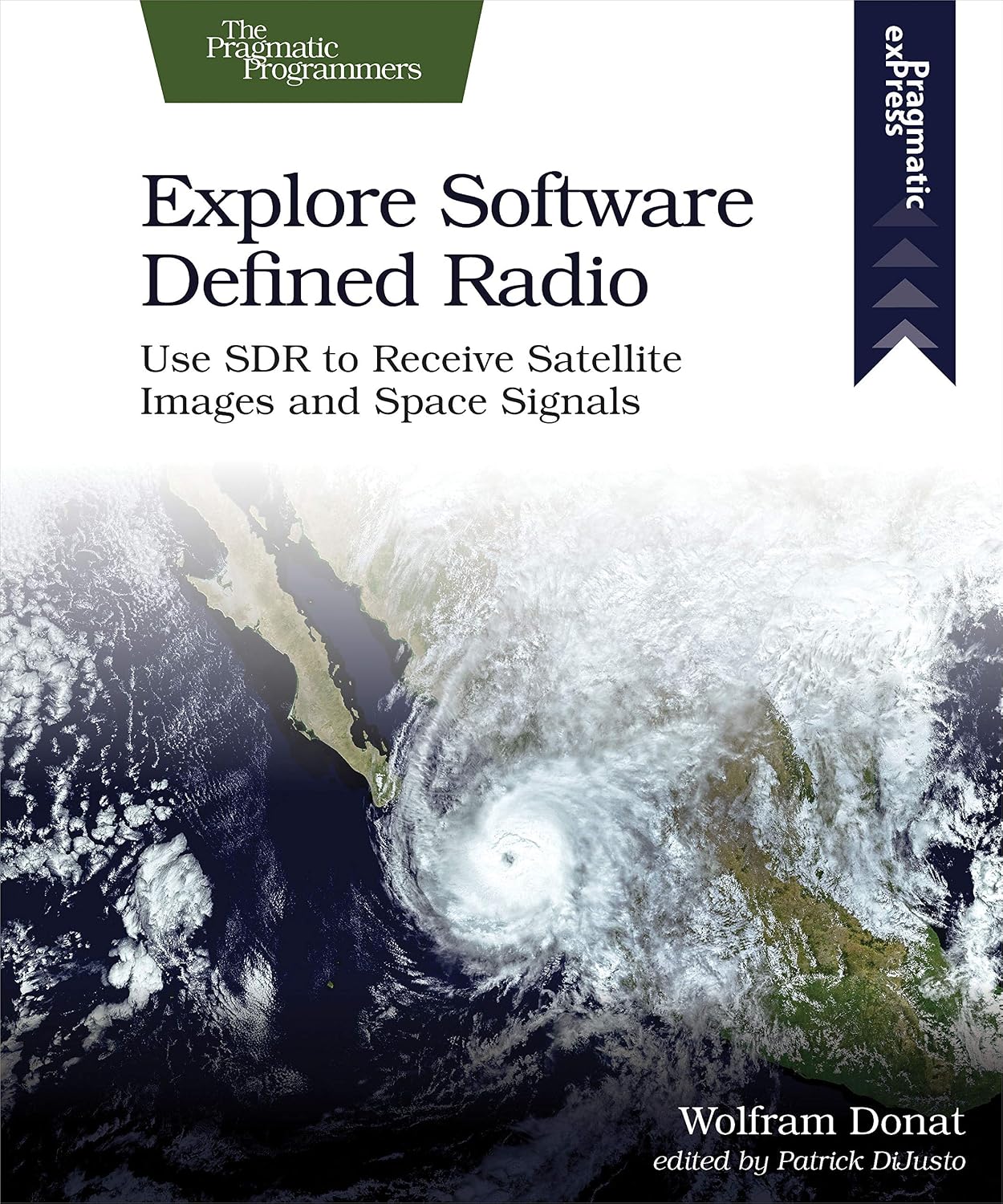 Explore Software Defined Radio: Use SDR to Receive Satellite Images and Space Signals by Wolfram Donat