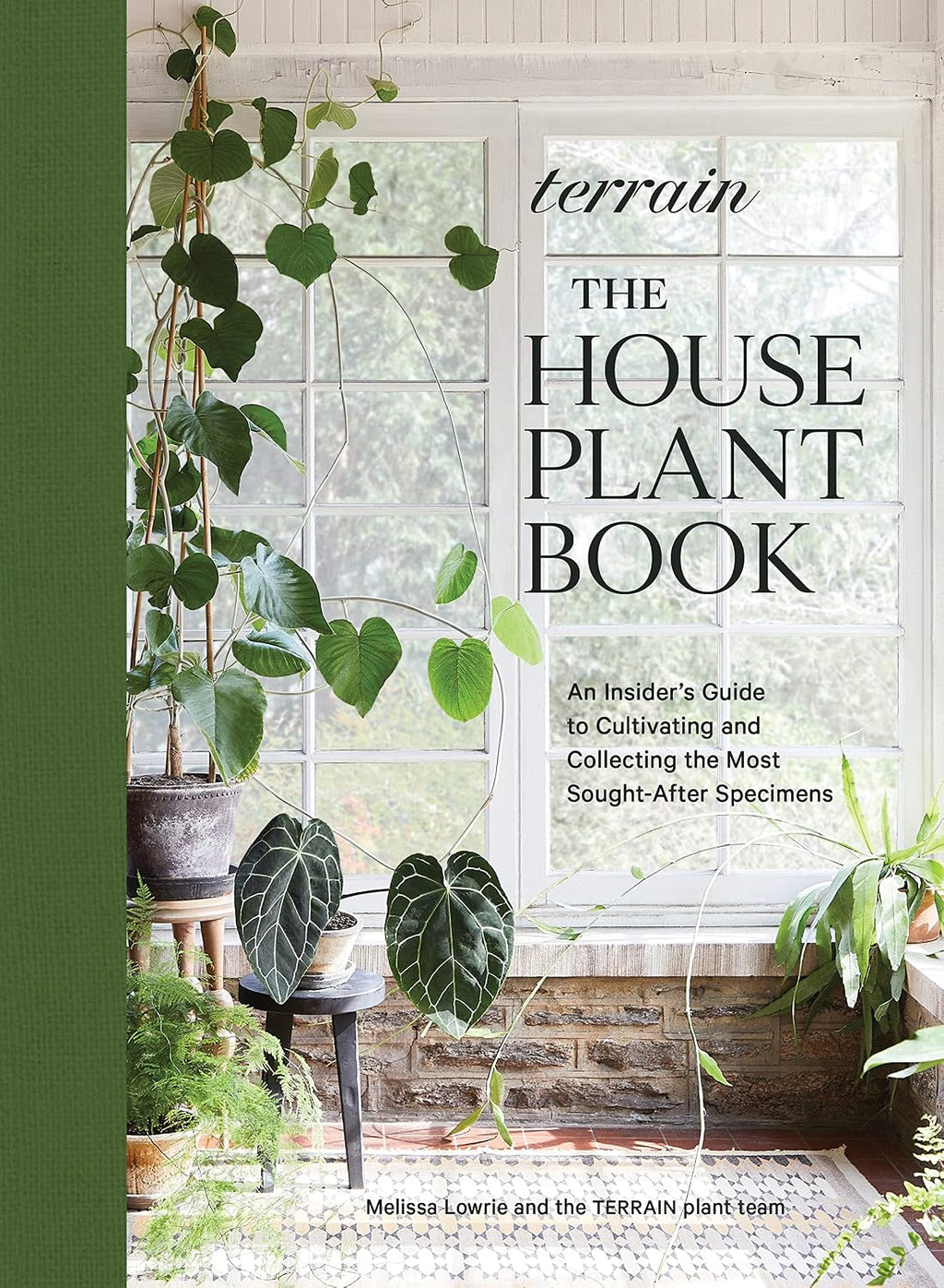 Terrain: The Houseplant Book: An Insider’s Guide to Cultivating and Collecting the Most Sought-After Specimens by Melissa Lowrie