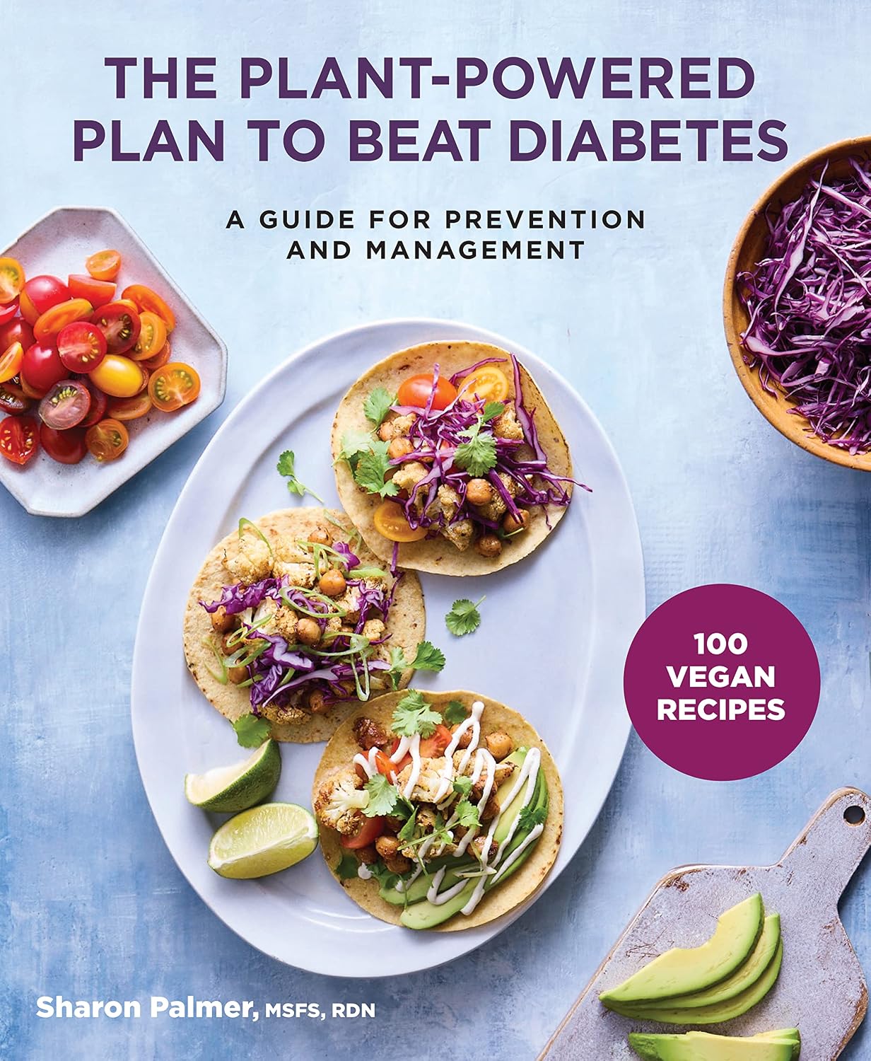 The Plant-Powered Plan to Beat Diabetes: A Guide for Prevention and Management - 100 Vegan Recipes Cookbook by Sharon Palmer RD