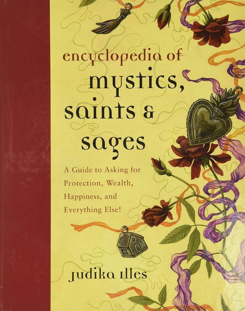 Encyclopedia of Mystics, Saints & Sages: A Guide to Asking for Protection, Wealth, Happiness, and Everything Else! (Witchcraft & Spells, 3) by Judika Illes | barcode:9780062009579 | source:'9780062009579.jpg