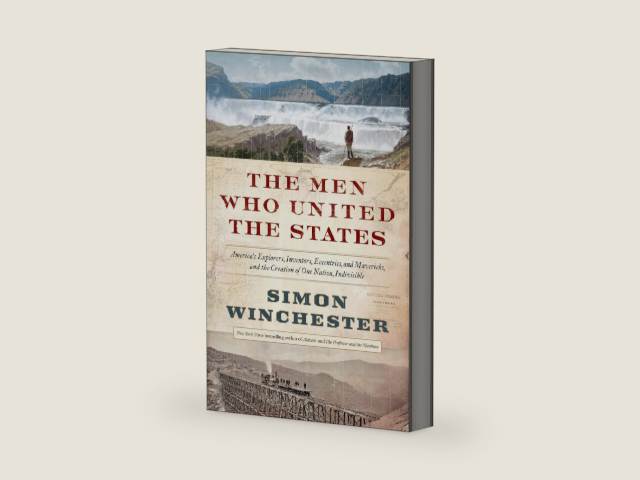 The Men Who United the States: America's Explorers, Inventors, Eccentrics and Mavericks, and the Creation of One Nation, Indivisible – A Biography of Nation-Building by Simon Winchester | barcode:9780062079626 | source:'9780062079626-right-three-quarter.jpg