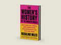 The Women's History of the Modern World: How Radicals, Rebels, and Everywomen Revolutionized the Last 200 Years by Rosalind Miles | barcode:9780062444035 | source:'9780062444035-right-three-quarter.jpg