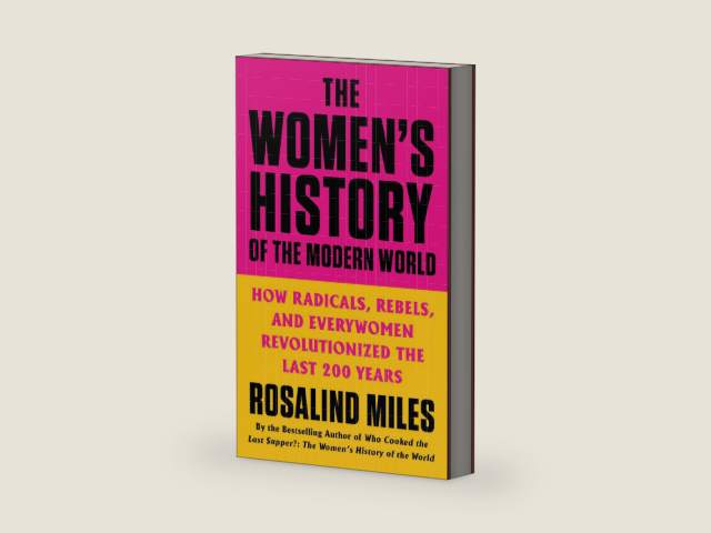 The Women's History of the Modern World: How Radicals, Rebels, and Everywomen Revolutionized the Last 200 Years by Rosalind Miles | barcode:9780062444035 | source:'9780062444035-right-three-quarter.jpg
