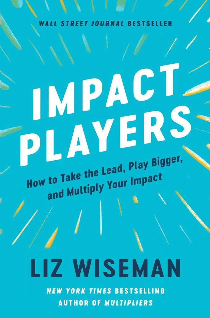 Impact Players: How to Take the Lead, Play Bigger, and Multiply Your Impact by Liz Wiseman | barcode:9780063063327 | source:'9780063063327.jpg