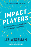 Impact Players: How to Take the Lead, Play Bigger, and Multiply Your Impact by Liz Wiseman | barcode:9780063063327 | source:'9780063063327.jpg