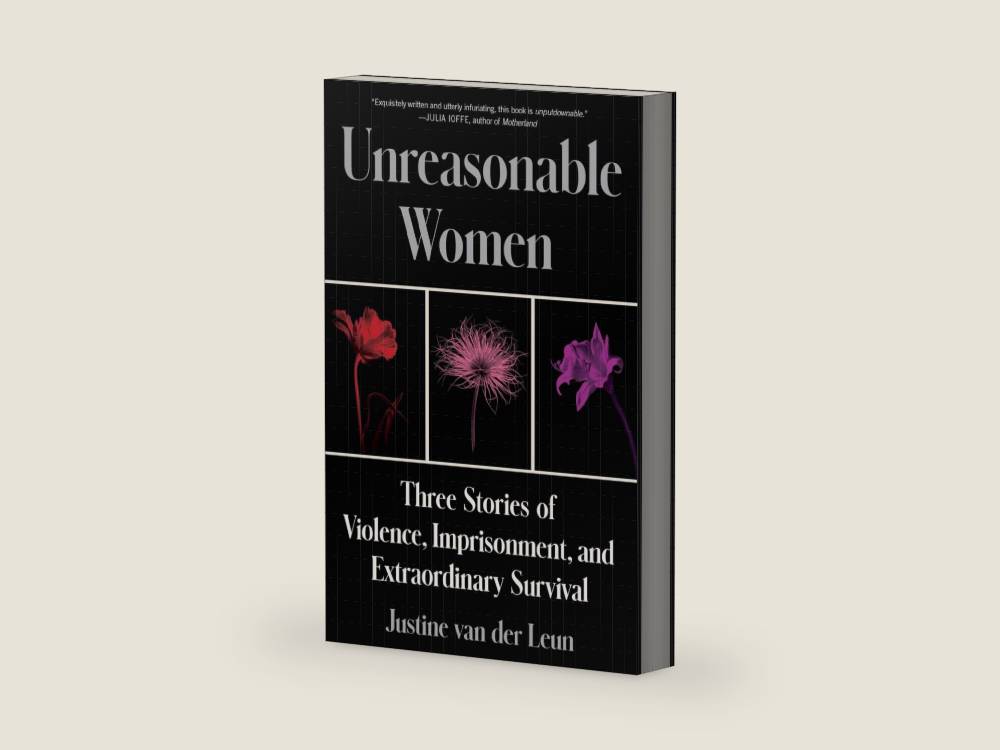 Unreasonable Women: Three Stories of Violence, Imprisonment, and Extraordinary Survival by Justine van der Leun | barcode:9780063241596 | source:'9780063241596-right-three-quarter.jpg