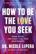 How to Be the Love You Seek: Break Cycles, Find Peace, and Heal Your Relationships – A #1 NYT Bestselling Guide to Emotional Intelligence and Self-Love by Dr. Nicole LePera | barcode:9780063267749 | source:'9780063267749.jpg