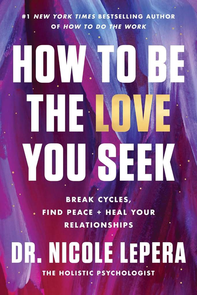 How to Be the Love You Seek: Break Cycles, Find Peace, and Heal Your Relationships – A #1 NYT Bestselling Guide to Emotional Intelligence and Self-Love by Dr. Nicole LePera | barcode:9780063267749 | source:'9780063267749.jpg