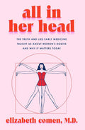 All in Her Head: The Truth and Lies Early Medicine Taught Us About Women’s Bodies and Why It Matters Today – A Memorial Sloan Kettering MD's History of Healthcare and Agency by Elizabeth Comen | barcode:9780063293014 | source:'9780063293014.jpg
