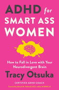 ADHD for Smart Ass Women: How to Fall in Love with Your Neurodivergent Brain – A Coach's Mental Health Guide with Proven Strategies by Tracy Otsuka | barcode:9780063307056 | source:'9780063307056.jpg