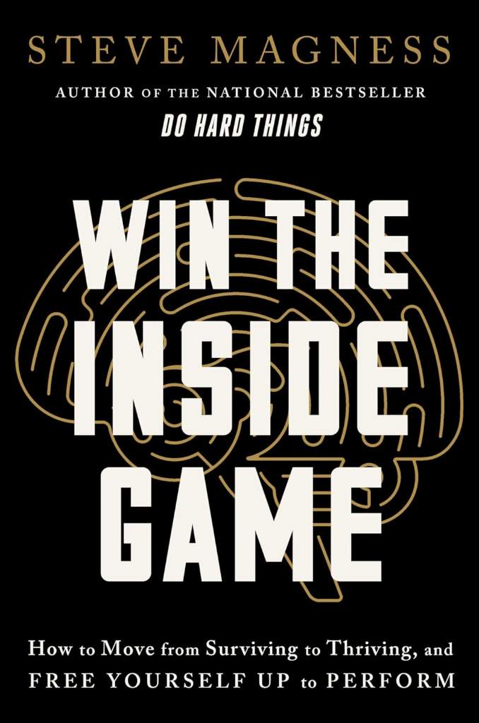 Win the Inside Game: How to Move from Surviving to Thriving, and Free Yourself Up to Perform – A Science-Based Self-Improvement Book on Redefining Success by Steve Magness | barcode:9780063339927 | source:'9780063339927.jpg