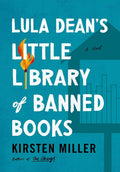 Lula Dean's Little Library of Banned Books: When Banned Books Shake Up a Small Georgia Town—A Funny and Poignant Novel about Censorship, Friendship, and Unexpected Connections by Kirsten Miller | barcode:9780063348714 | source:'9780063348714.jpg