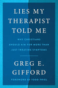 Lies My Therapist Told Me: Why Christians Should Aim for More Than Just Treating Symptoms – A Biblical Critique of Secular Psychology and Hope for True Healing by Greg E. Gifford | barcode:9780063416734 | source:'9780063416734.jpg