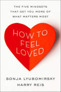 How to Feel Loved: The Five Mindsets That Get You More of What Matters Most by Sonja Lyubomirsky | barcode:9780063426665 | source:'9780063426665.jpg