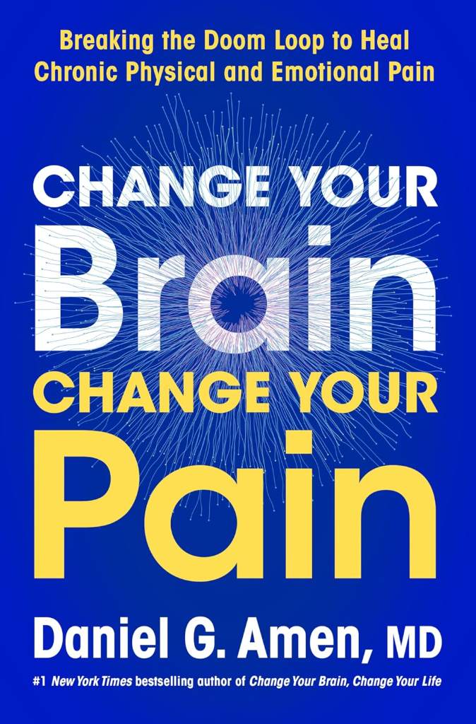 Change Your Brain, Change Your Pain: Breaking the Doom Loop to Heal Chronic Physical and Emotional Pain by Dr. Daniel G. Amen M.D. | barcode:9780063426702 | source:'9780063426702.jpg