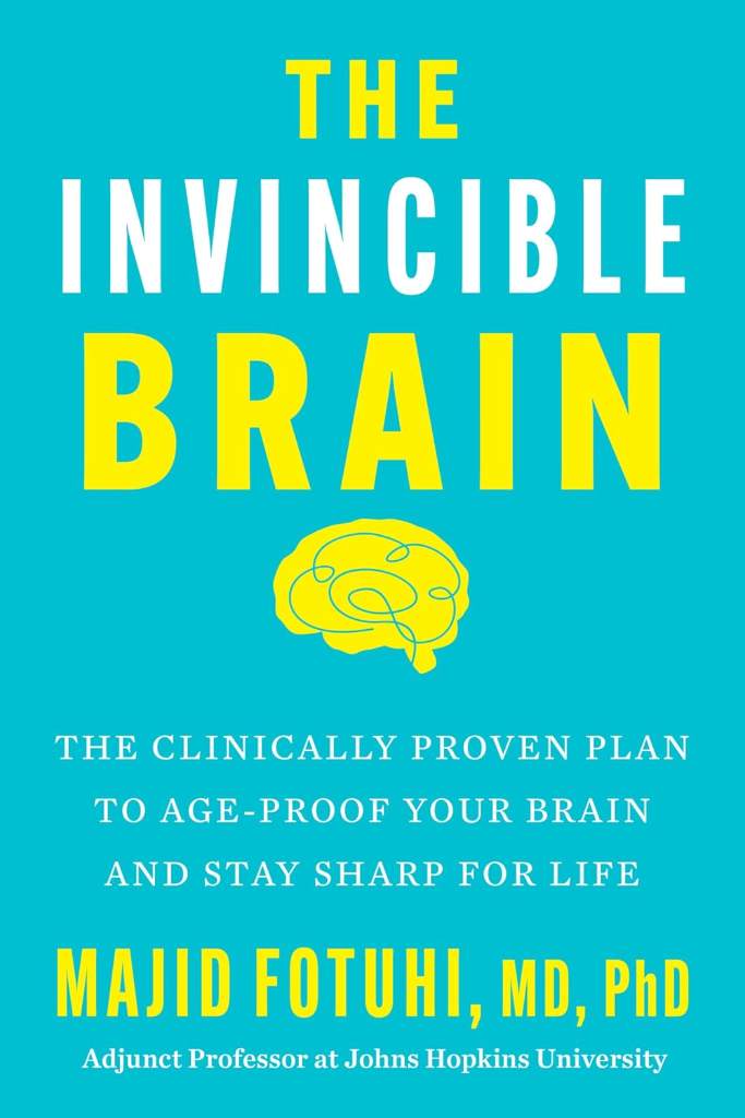 The Invincible Brain: The Clinically Proven Plan to Age-Proof Your Brain and Stay Sharp for Life – Johns Hopkins Neuroscientist's 12-Week Program to Reverse Cognitive Decline by Majid Fotuhi | barcode:9780063435711 | source:'9780063435711.jpg