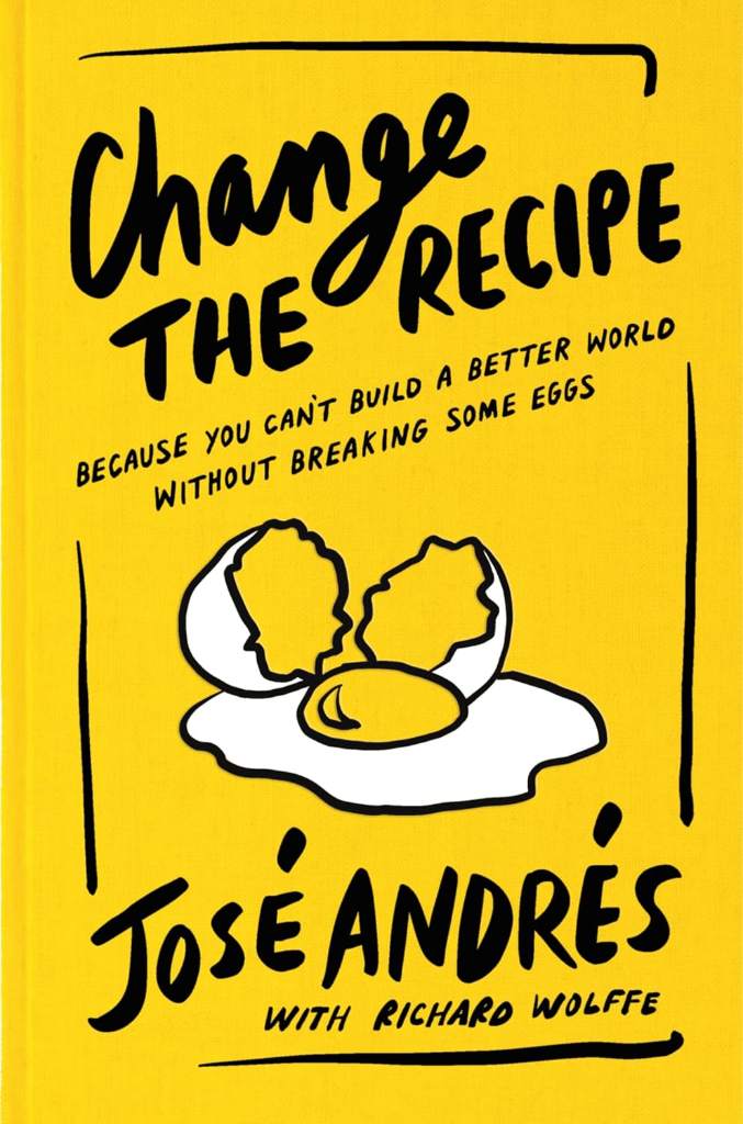 Change the Recipe: Because You Can't Build a Better World Without Breaking Some Eggs by José Andrés | barcode:9780063436152 | source:'9780063436152.jpg