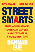 Street Smarts: Trust Your Instincts, Outsmart Danger, and Stay Safe in a World That Isn't – The Essential Guide to Weaponizing Your Intuition and Staying Ready by Dannah Eve | barcode:9780063438880 | source:'9780063438880.jpg