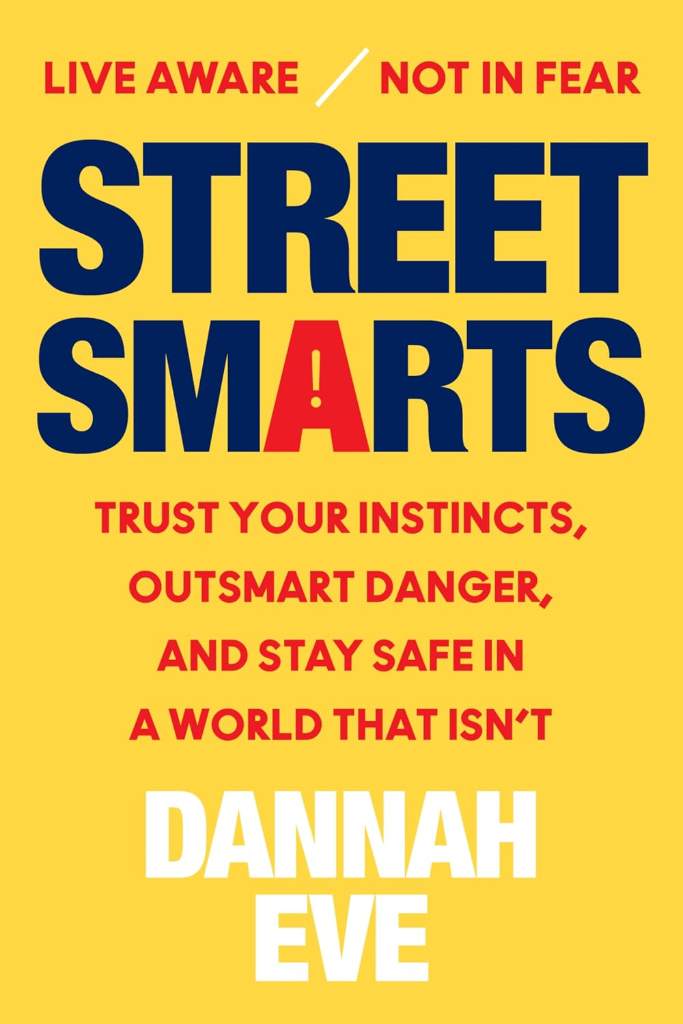 Street Smarts: Trust Your Instincts, Outsmart Danger, and Stay Safe in a World That Isn't – The Essential Guide to Weaponizing Your Intuition and Staying Ready by Dannah Eve | barcode:9780063438880 | source:'9780063438880.jpg