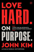 Love Hard On Purpose: Toss the Blueprints. Build Something Honest. by John Kim | barcode:9780063442863 | source:'9780063442863.jpg