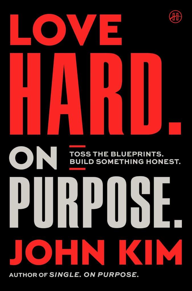 Love Hard On Purpose: Toss the Blueprints. Build Something Honest. by John Kim | barcode:9780063442863 | source:'9780063442863.jpg