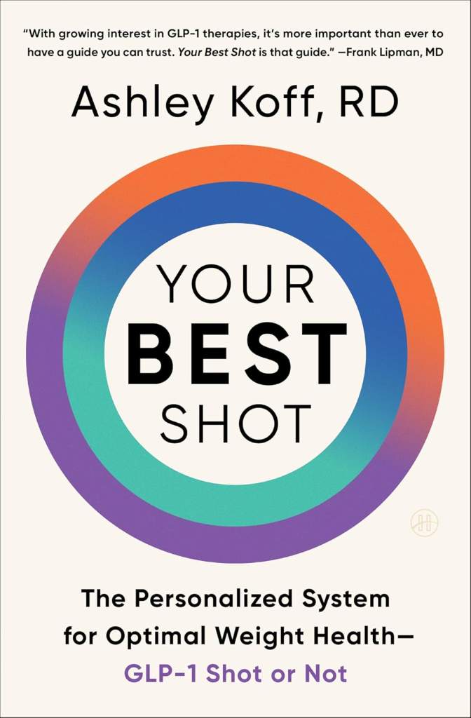 Your Best Shot: The Personalized System for Optimal Weight Health―GLP-1 Shot or Not by Ashley Koff RD | barcode:9780063444188 | source:'9780063444188.jpg