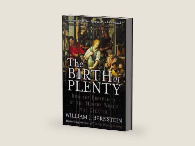 The Birth of Plenty : How the Prosperity of the Modern World was Created by William J. Bernstein | barcode:9780071421928 | source:'9780071421928-right-three-quarter.jpg