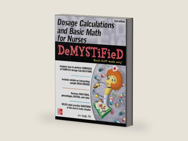 Dosage Calculations and Basic Math for Nurses Demystified, Second Edition by KEOGH | barcode:9780071849685 | source:'9780071849685-right-three-quarter.jpg