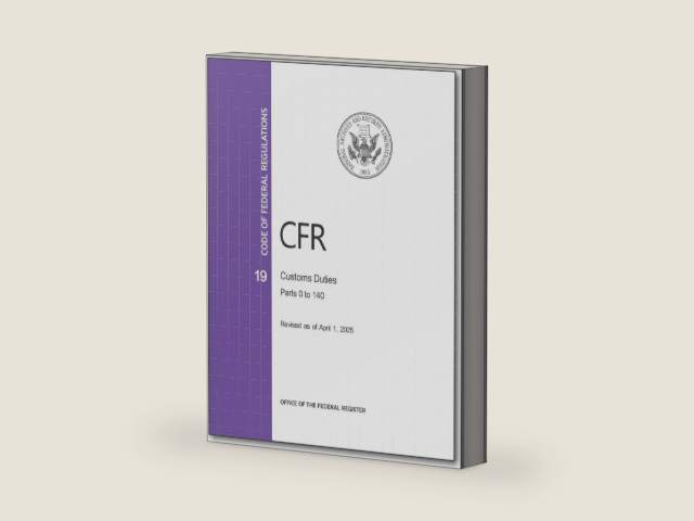 CFR 19 Customs Duties - Parts 0 TO 140 - Code of Federal Regulation Chapter I - Revised April 1 2025 by Office of the Federal Register | barcode:9780160956706 | source:'9780160956706-right-three-quarter.jpg