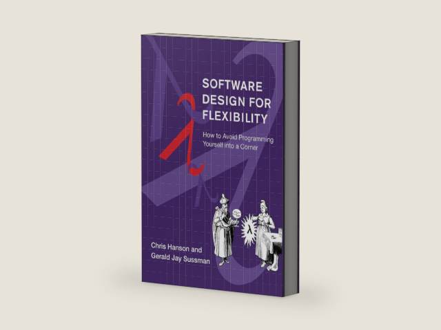 Software Design for Flexibility: How to Avoid Programming Yourself into a Corner by Chris Hanson | barcode:9780262045490 | source:'9780262045490-right-three-quarter.jpg