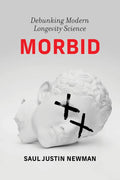 Morbid: Debunking Modern Longevity Science by Saul Justin Newman | barcode:9780262052719 | source:'9780262052719.jpg