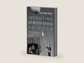 Inventing Atmospheric Science: Bjerknes, Rossby, Wexler, and the Foundations of Modern Meteorology by James Rodger Fleming | barcode:9780262536318 | source:'9780262536318-right-three-quarter.jpg