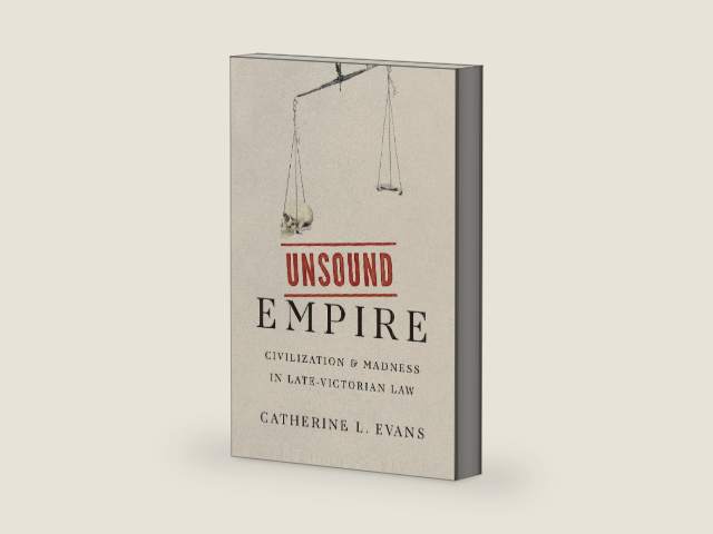 Unsound Empire: Civilization and Madness in Late-Victorian Law by Catherine L. Evans | barcode:9780300263022 | source:'9780300263022-right-three-quarter.jpg