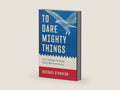 To Dare Mighty Things: U.S. Defense Strategy Since the Revolution by Michael O'Hanlon | barcode:9780300279931 | source:'9780300279931-right-three-quarter.jpg