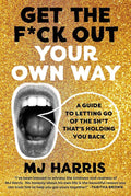 Get The F*ck Out Your Own Way: A Guide to Letting Go of the Sh*t that’s Holding You Back by MJ Harris | barcode:9780306829222 | source:'9780306829222.jpg