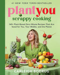 PlantYou: Scrappy Cooking: 140+ Plant-Based Zero-Waste Recipes That Are Good for You, Your Wallet, and the Planet by Carleigh Bodrug | barcode:9780306832420 | source:'9780306832420.jpg