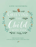 Grieving the Child I Never Knew: A Devotional for Comfort in the Loss of Your Unborn or Newly Born Child by Kathe Wunnenberg | barcode:9780310350651 | source:'9780310350651.jpg