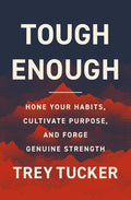 Tough Enough: Hone Your Habits, Cultivate Purpose, and Forge Genuine Strength by Trey Tucker | barcode:9780310370567 | source:'9780310370567.jpg