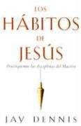Los Habitos de Jesus(Spanish Edition) by Jay Dennis | barcode:9780311462933 | source:'9780311462933.jpg