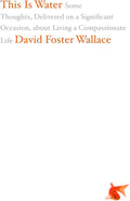 This Is Water: Some Thoughts, Delivered on a Significant Occasion, about Living a Compassionate Life by David Foster Wallace | barcode:9780316068222 | source:'9780316068222.jpg