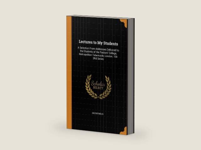 Lectures to My Students: A Selection From Addresses Delivered to the Students of the Pastors' College, Metropolitan Tabernacle, London. 1St-3Rd Series by Anonymous | barcode:9780342269716 | source:'9780342269716-right-three-quarter.jpg