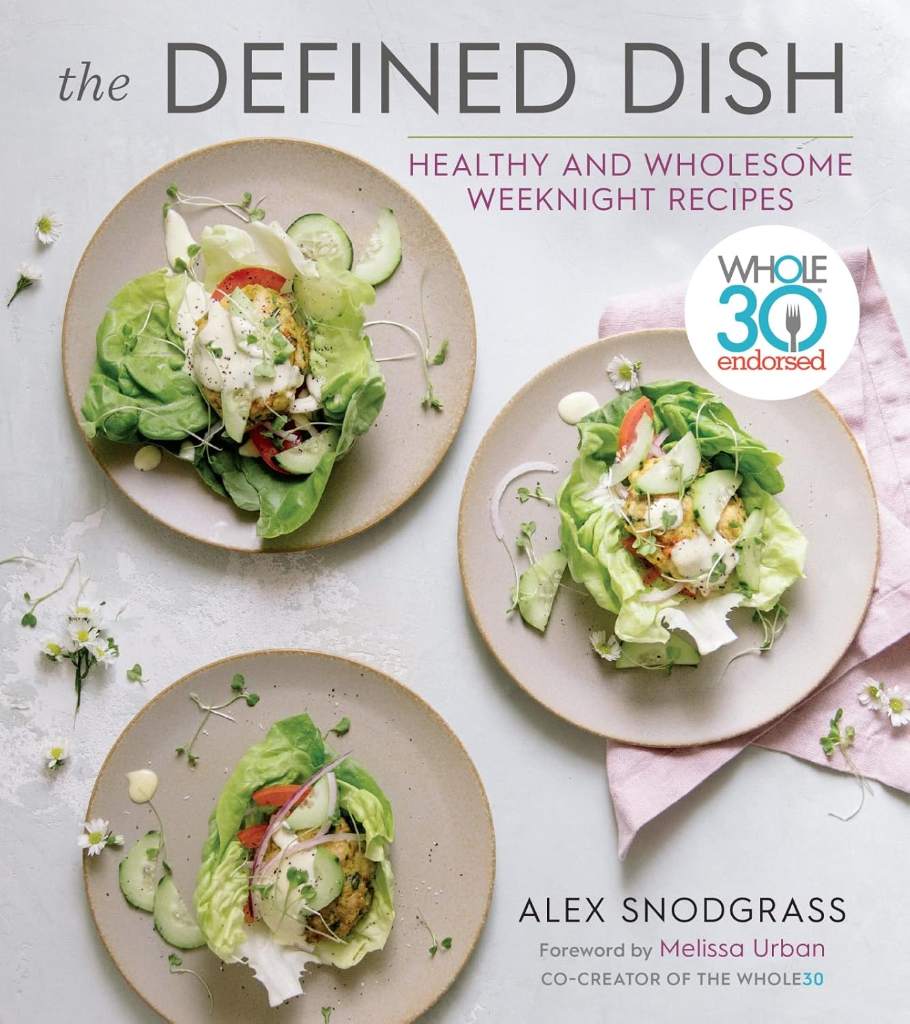 The Defined Dish: Whole30 Endorsed, Healthy and Wholesome Weeknight Recipes ― A NYT Bestselling Cookbook of Easy Gluten-Free and Paleo Meals (A Defined Dish Book, 1) by Alex Snodgrass | barcode:9780358004417 | source:'9780358004417.jpg