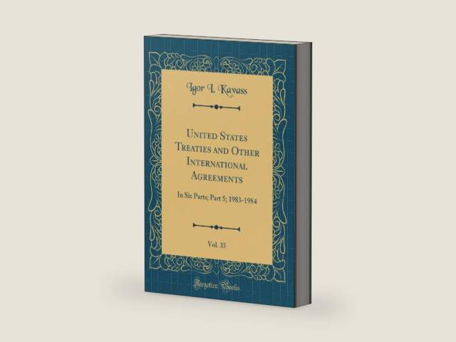 United States Treaties and Other International Agreements, Vol. 35: In Six Parts; Part 5; 1983-1984 (Classic Reprint) by Igor I. Kavass | barcode:9780365259398 | source:'9780365259398-right-three-quarter.jpg