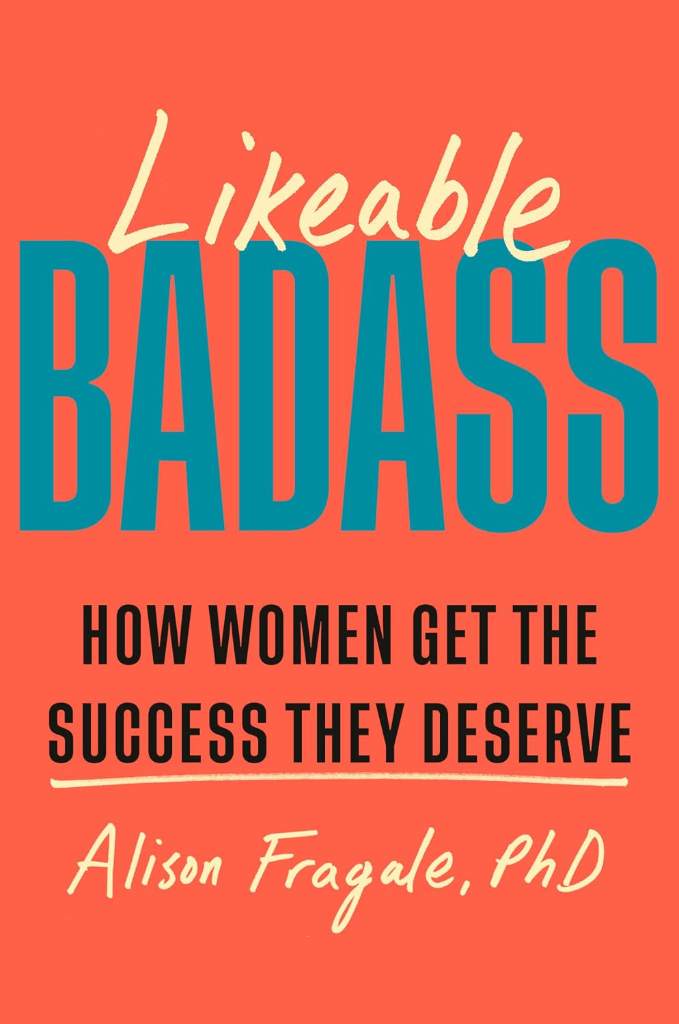Likeable Badass: How Women Get the Success They Deserve by Alison Fragale PhD | barcode:9780385549141 | source:'9780385549141.jpg