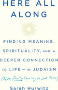 Here All Along: Finding Meaning, Spirituality, and a Deeper Connection to Life--in Judaism (After Finally Choosing to Look There) by Sarah Hurwitz | barcode:9780525510710 | source:'9780525510710.jpg