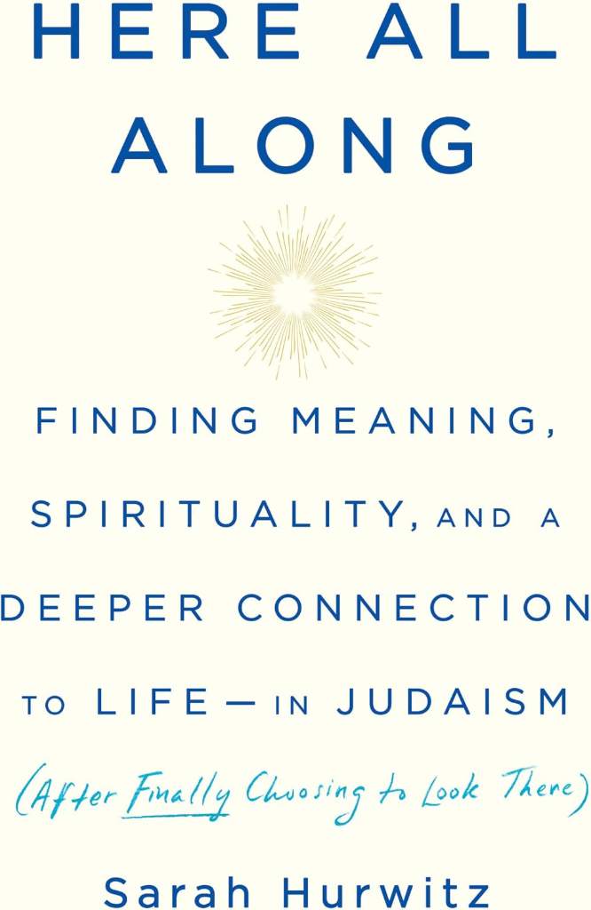 Here All Along: Finding Meaning, Spirituality, and a Deeper Connection to Life--in Judaism (After Finally Choosing to Look There) by Sarah Hurwitz | barcode:9780525510710 | source:'9780525510710.jpg