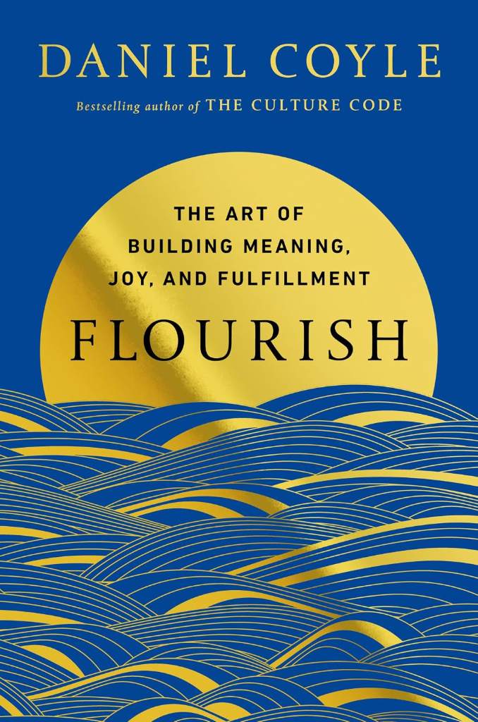 Flourish: The Art of Building Meaning, Joy, and Fulfillment by Daniel Coyle | barcode:9780525620709 | source:'9780525620709.jpg